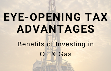 Eye-Opening Tax Advantages – Benefits of Investing In Oil & Gas